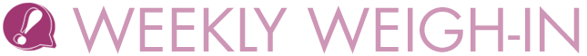Weekly Weigh-In