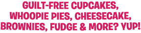 Guilt-free cupcakes, whoopie pies, cheesecake, brownies, fudge and more? Yup!